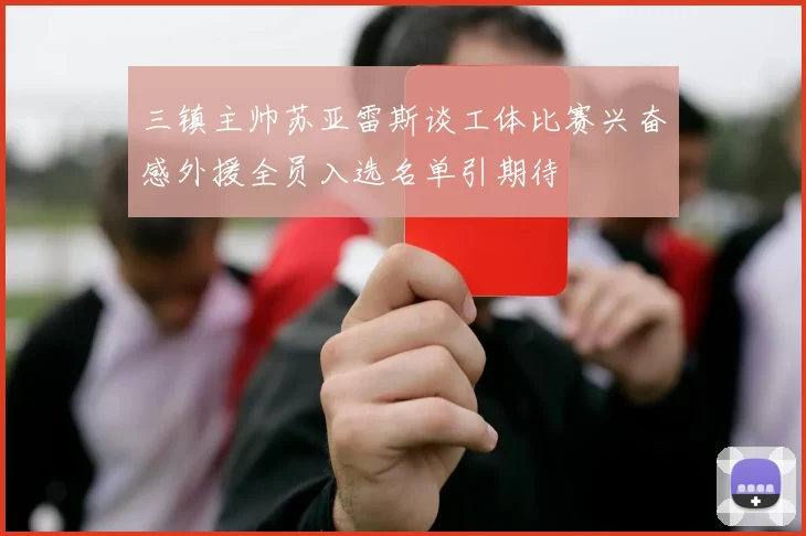 三镇主帅苏亚雷斯谈工体比赛兴奋感外援全员入选名单引期待